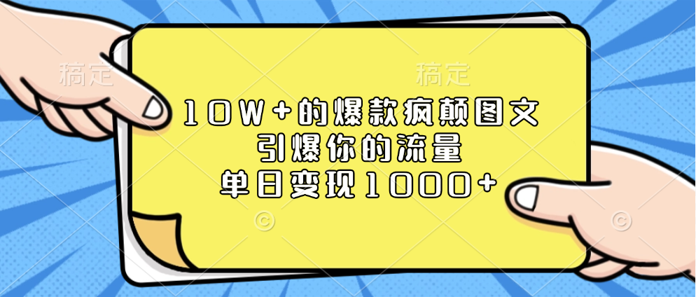 10W+的爆款疯颠图文，引爆你的流量，单日变现1000+-千图副业网