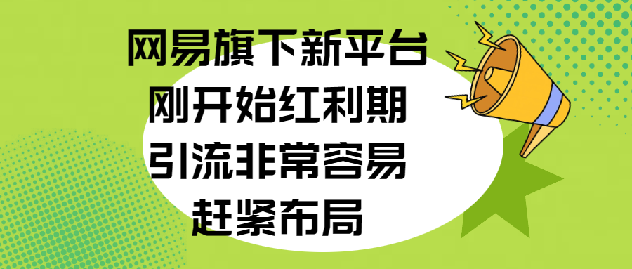 网易旗下新平台，刚开始红利期，引流非常容易，赶紧布局-千图副业网