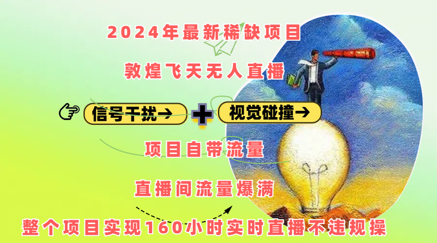 2024年最新稀缺项目敦煌飞天无人直播，内搭信号干扰+视觉碰撞防飞技术 ，项目自带流量，流量爆满，正个项目实现160小时实时直播不违规操-千图副业网