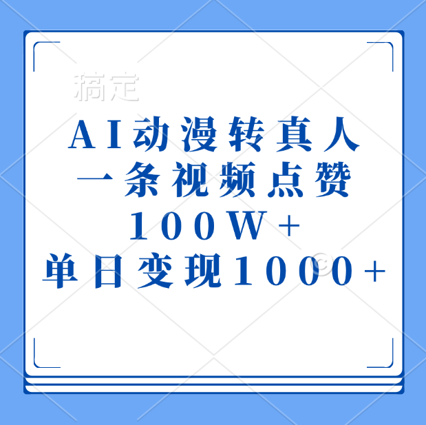 AI动漫转真人，一条视频点赞100W+，单日变现1000+-千图副业网