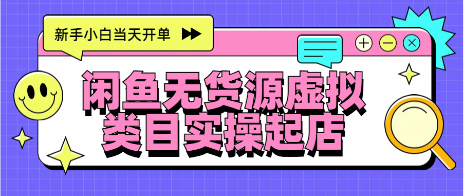 日入300+，闲鱼无货源电商起店实操，新手小白当天开单-千图副业网