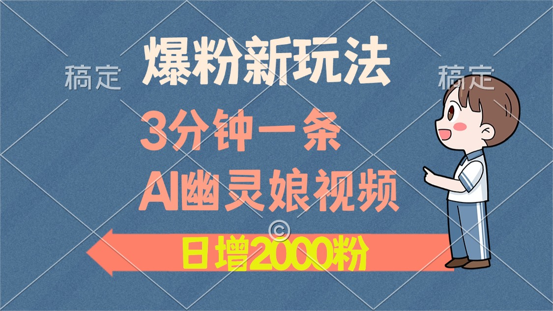 爆粉新玩法，3分钟一条AI幽灵娘视频，日涨2000粉丝，多种变现方式-千图副业网