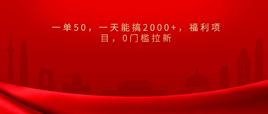 0门槛拉新，一单50，一天能搞2000+，福利项目，-千图副业网