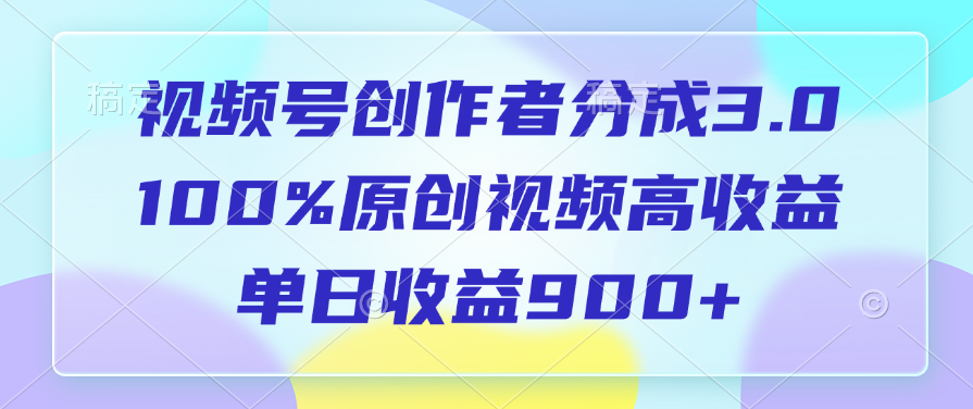 视频号创作者分成3.0，100%原创视频高收益，单日收益900+-千图副业网