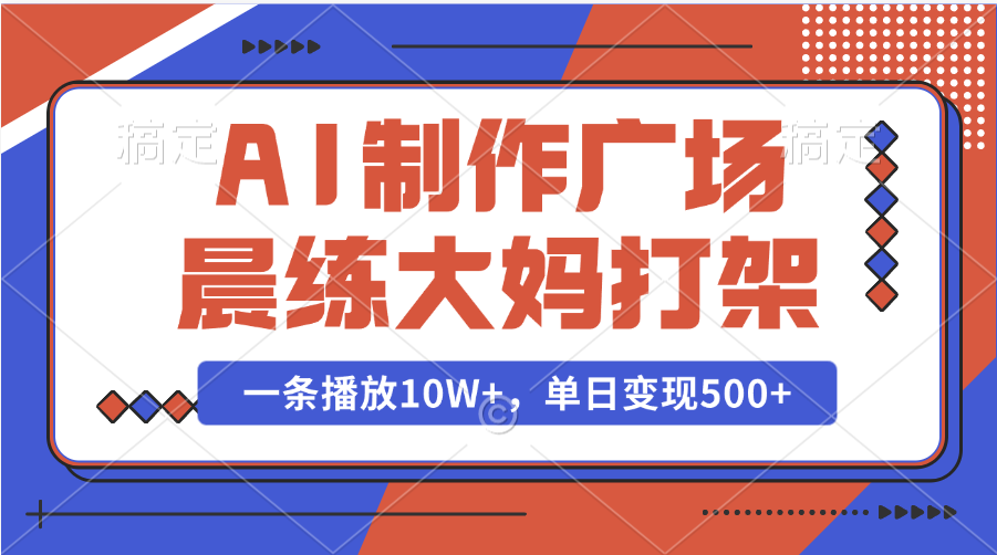 AI制作广场晨练大妈打架，一条播放10W+，单日变现500+-千图副业网