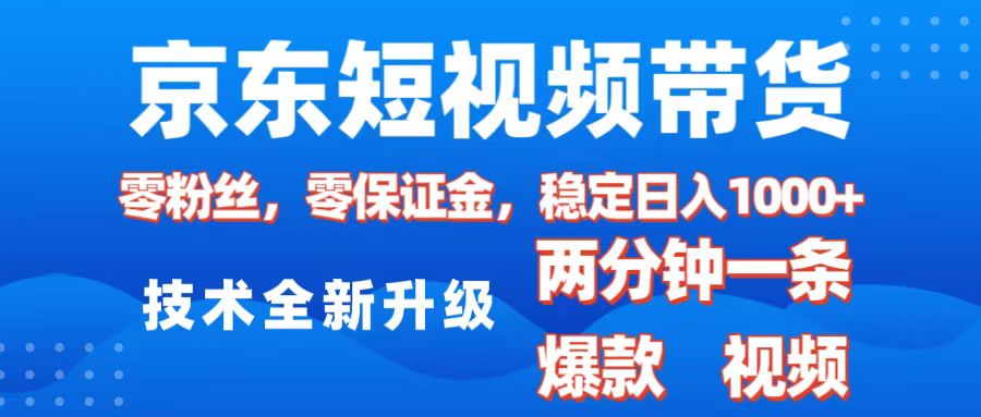 京东短视频带货，2025火爆项目，0粉丝，0保证金，操作简单，2分钟一条原创视频，日入1000+-千图副业网