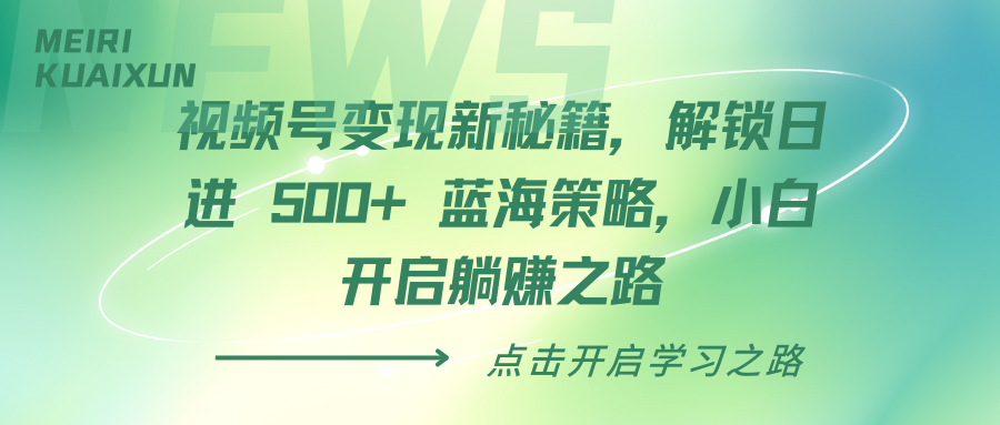 视频号变现新秘籍，解锁日进 500+ 蓝海策略，小白开启躺赚之路-千图副业网