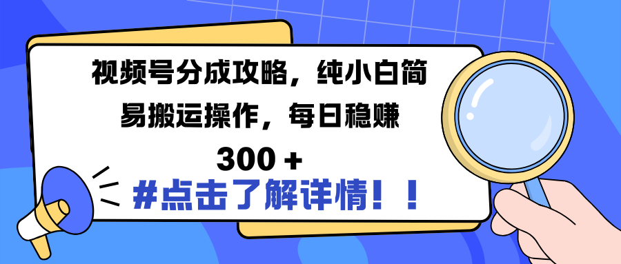 视频号分成攻略，纯小白简易搬运操作，每日稳赚 300 +-千图副业网