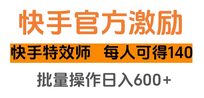 快手官方激励快手特效师，每人可得140，批量操作日入600+-千图副业网