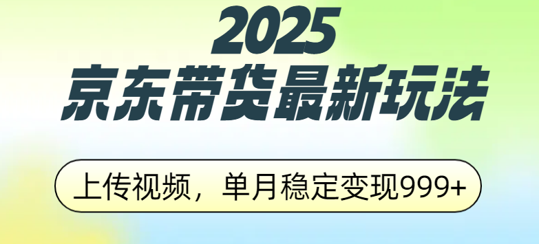 2025京东带货最新玩法，上传视频，单月稳定变现999+-千图副业网