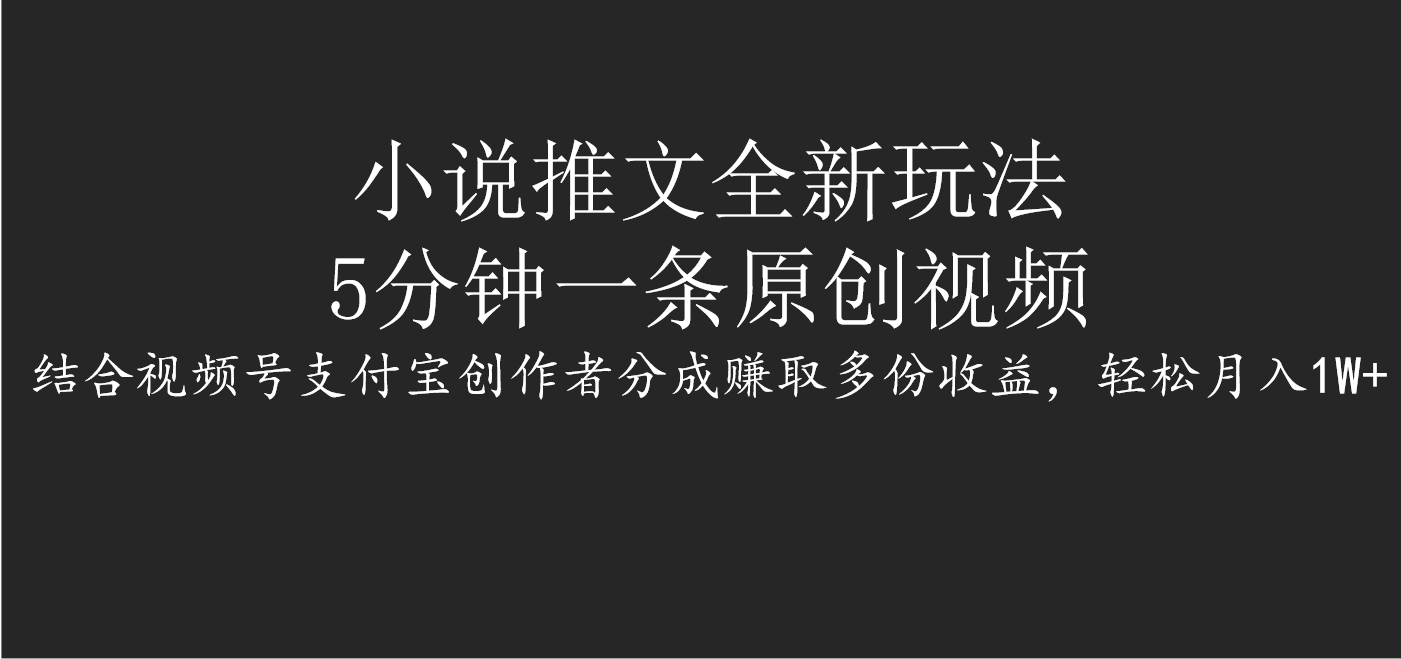 小说推文全新玩法，5分钟一条原创视频，结合视频号支付宝创作者分成赚取多份收益，轻松月入1W+-千图副业网