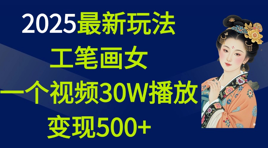 2025最新玩法，工笔画美女，一个视频30万播放变现500+-千图副业网