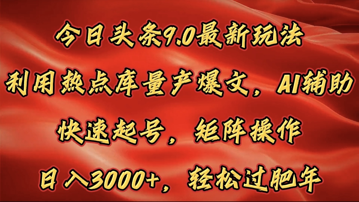 今日头条9.0最新玩法，利用热点库量产爆文，AI辅助，快速起号，矩阵操作，日入3000+，轻松过肥年-千图副业网