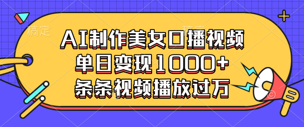 AI制作美女口播视频，单日变现1000+，条条视频播放过万-千图副业网