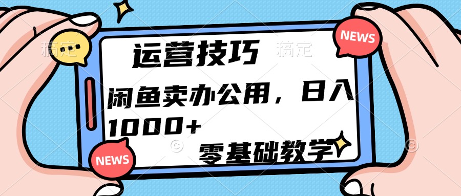 运营技巧！闲鱼卖办公用品日入1000+-千图副业网