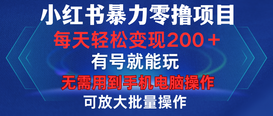 小红书暴力零撸项目，有号就能玩，单号每天变现1到15元，可放大批量操作，无需手机电脑操作-千图副业网