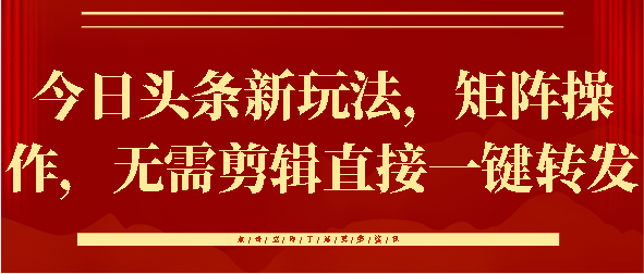 今日头条新玩法，矩阵操作，无需剪辑直接一键转发-千图副业网