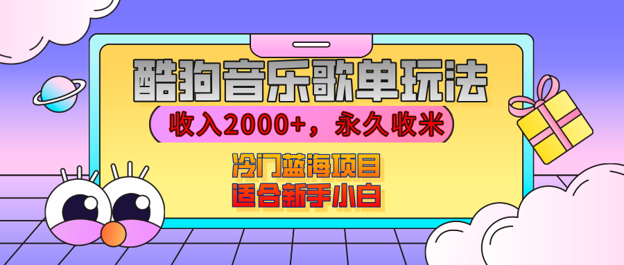 【揭秘】酷狗音乐歌单玩法，用这个方法，收入2000+，永久收米，有播放就有收益，冷门蓝海项目，适合新手小白-千图副业网