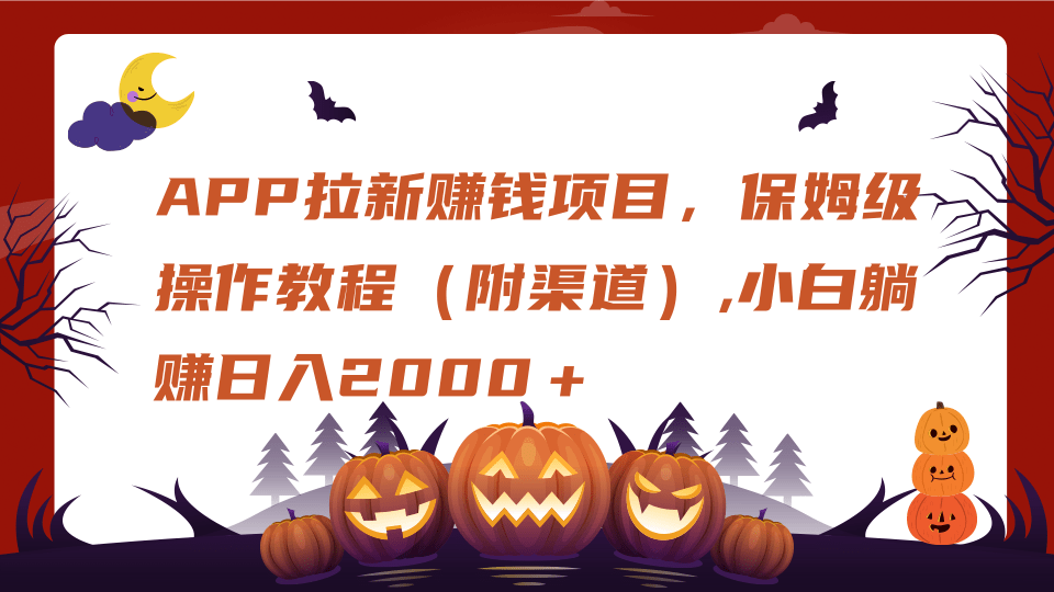 APP拉新赚钱项目，保姆级操作教程（附渠道）,小白躺赚日入2000＋-千图副业网