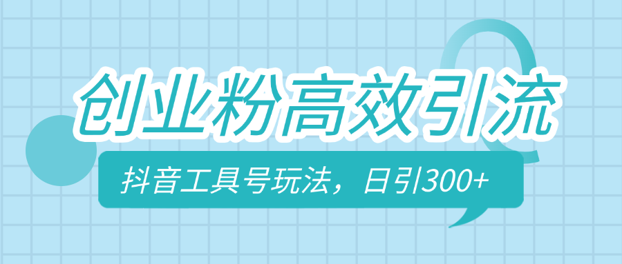 创业粉高效引流，抖音工具号玩法，日引300+，不要成为学习高手，要成为实战高手-千图副业网