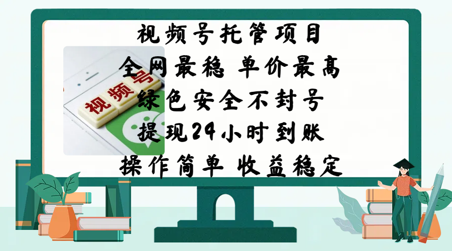 视频号托管项目，全网最稳，单价最高，绿色安全不封号，提现24小时到账，微信背书大平台，操作简单，收益稳定!-千图副业网