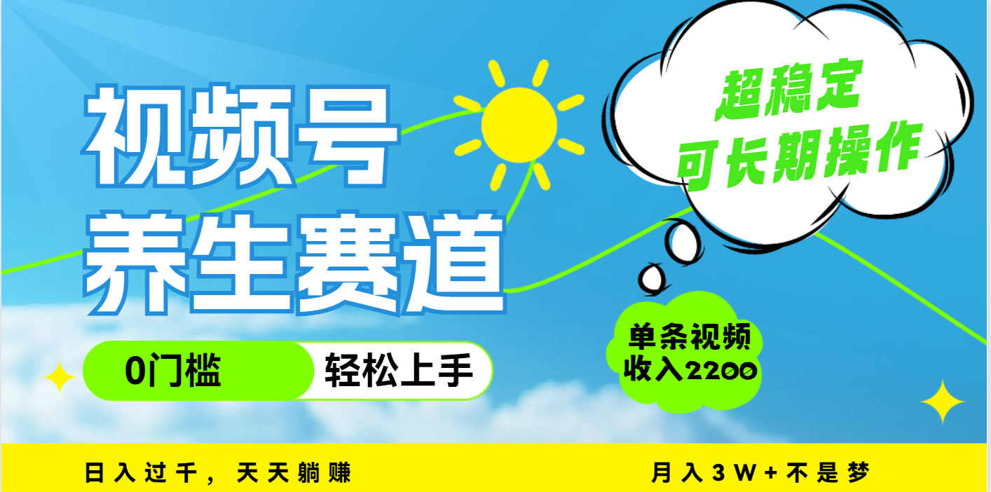 视频号养生赛道，一条视频2200，超简单，长期稳定可做，月入3w+不是梦-千图副业网