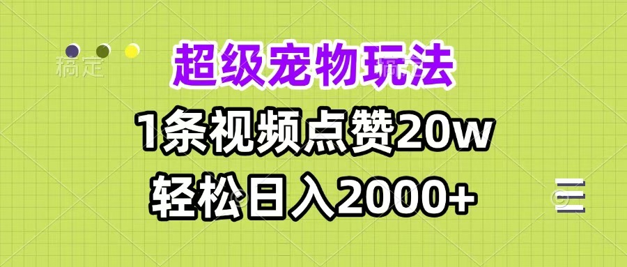 超级宠物视频玩法，1条视频点赞20w，轻松日入2000+-千图副业网