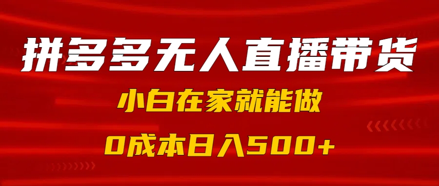 拼多多无人直播带货，小白在家就能做，0成本日入500+-千图副业网