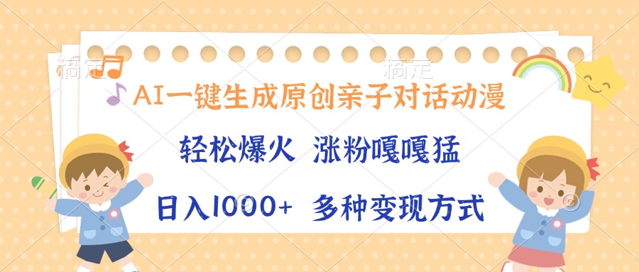 AI一键生成原创亲子对话动漫，单条视频播放破千万 ，日入1000+，多种变现方式-千图副业网