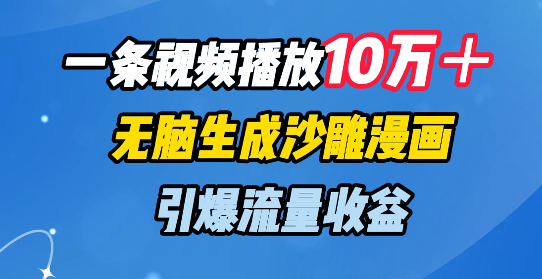 一条视频播放10万＋，无脑生成沙雕漫画，引爆流量收益-千图副业网