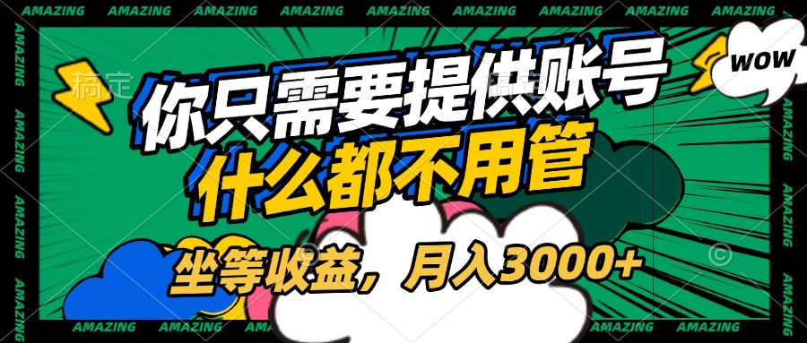 账号全程托管，你只需要提供账号，什么都不用管，坐等收益，月入3000+-千图副业网