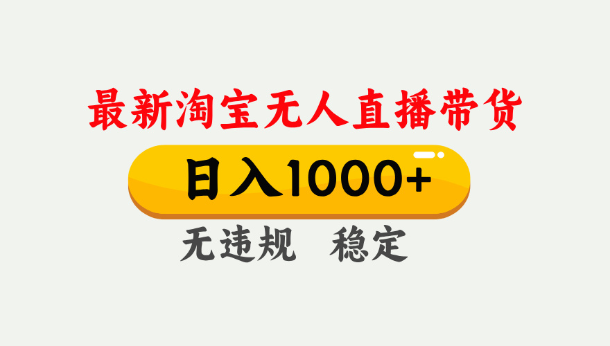 25年3月淘宝无人直播带货，日入1000+，不违规不封号，独家技术，操作简单。-千图副业网