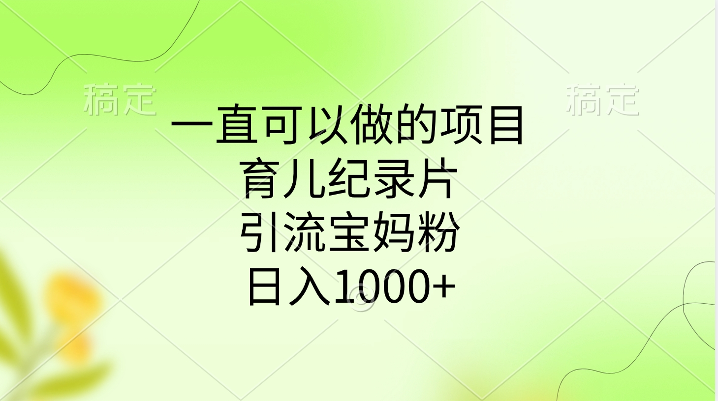 一直可以做的项目，育儿纪录片，引流宝妈粉，日入1000+-千图副业网