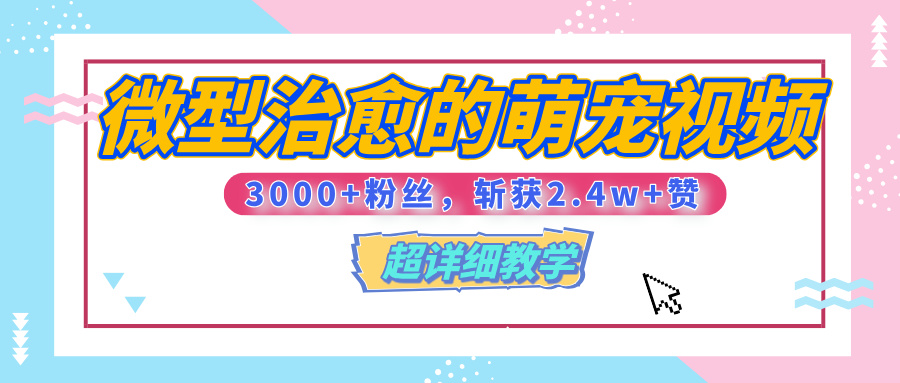 【揭秘】微型治愈的萌宠视频，3000+粉丝，6秒的视频、斩获2.4w+赞【附详细教程】-千图副业网