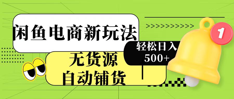 闲鱼电商新玩法！无货源自动铺货，每天两小时轻松日入500+-千图副业网