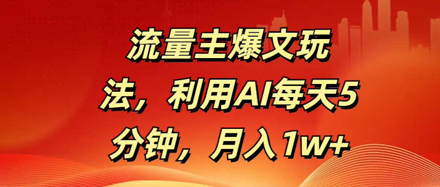 流量主爆文玩法，利用AI每天5分钟，月入1w+-千图副业网