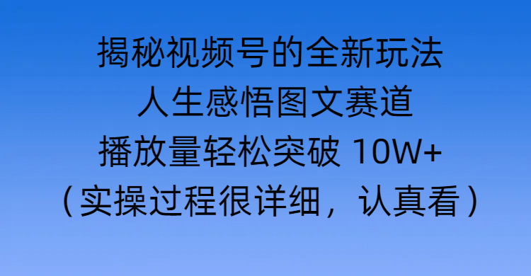 揭秘视频号的全新玩法 —— 人生感悟图文赛道-千图副业网