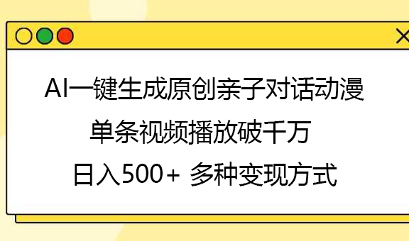 AI一键生成原创亲子对话动漫，单条视频播放破千万 ，日入500+，多种变现方式-千图副业网