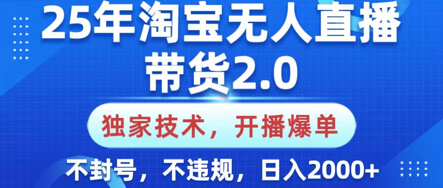 25年淘宝无人直播带货2.0，独家技术，开播爆单，纯小白易上手，不封号，不违规，，日入2000+-千图副业网