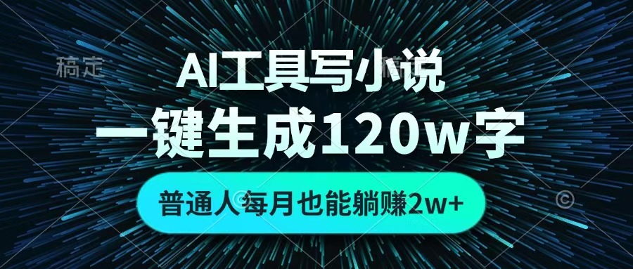 AI工具写小说，一键生成120万字，普通人每月也能躺赚2w+ -千图副业网