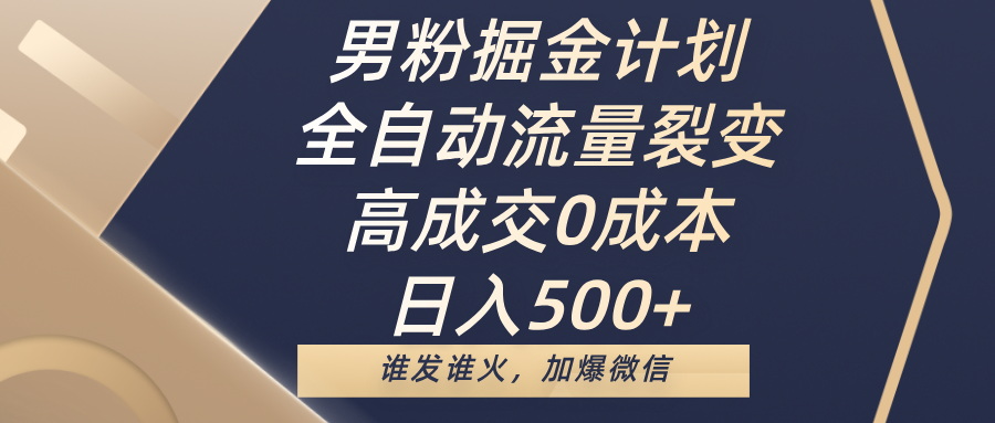 男粉掘金计划，全自动流量裂变，高成交0成本，日入500+，谁发谁火，加爆微信-千图副业网