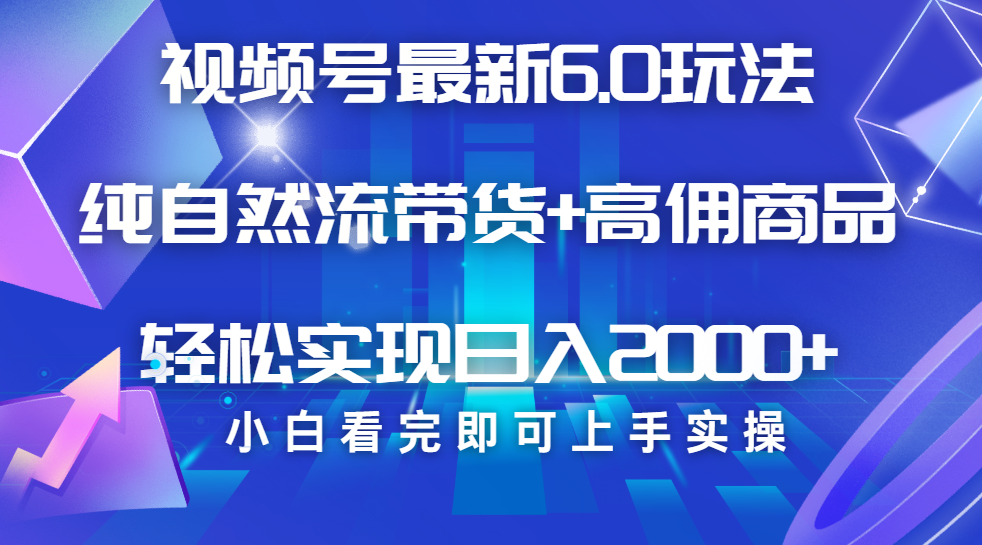 视频号带货最新6.0玩法，作品制作简单，当天起号，复制粘贴，脚本辅助，轻松矩阵日入2000+-千图副业网